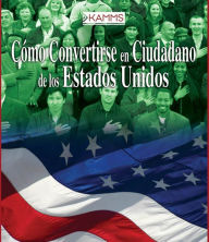 Cómo Convertirse en Cuidadano de los Estados Unidos: How to become a United States Citizen