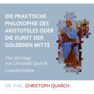 Die praktische Philosophie des Aristoteles: Oder die Kunst der goldenen Mitte