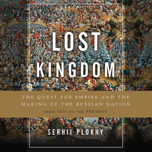 Lost Kingdom: The Quest for Empire and the Making of the Russian Nation