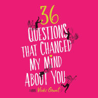 36 Questions That Changed My Mind About You