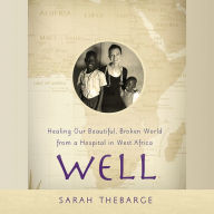 Well: Healing Our Beautiful, Broken World from a Hospital in West Africa