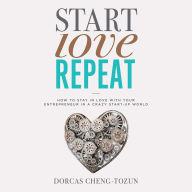 Start, Love, Repeat: How to Stay in Love with Your Entrepreneur in a Crazy Start-up World