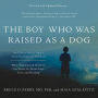 The Boy Who Was Raised as a Dog: And Other Stories from a Child Psychiatrist's Notebook -- What Traumatized Children Can Teach Us About Loss, Love, and Healing