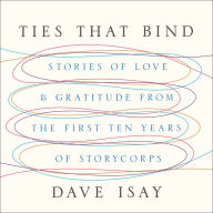 Ties That Bind: Stories of Love and Gratitude from the First Ten Years of StoryCorps