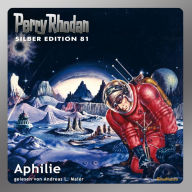 Perry Rhodan Silber Edition 81: Aphilie: Perry Rhodan-Zyklus 