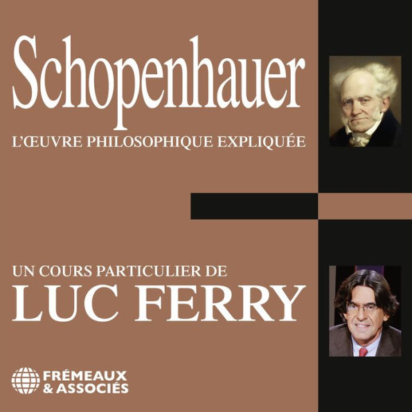 Schopenhauer. L'oeuvre philosophique expliquée: Un cours particulier de Luc Ferry