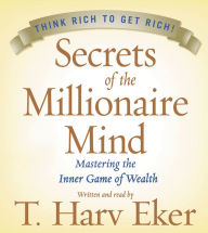 Secrets of the Millionaire Mind: Mastering the Inner Game of Wealth (Abridged)