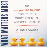 What Matters Most: The Get Your Sh*t Together Guide to Wills, Money, Insurance, and Life's 