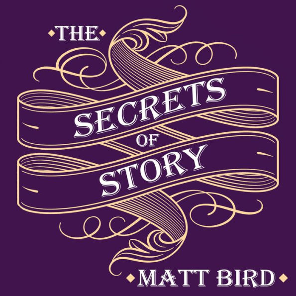 The Secrets of Story: Innovative Tools for Perfecting Your Fiction and Captivating Readers