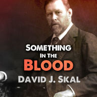 Something in the Blood: The Untold Story of Bram Stoker, the Man Who Wrote Dracula