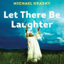 Let There Be Laughter: A Treasury of Great Jewish Humor and What It All Means