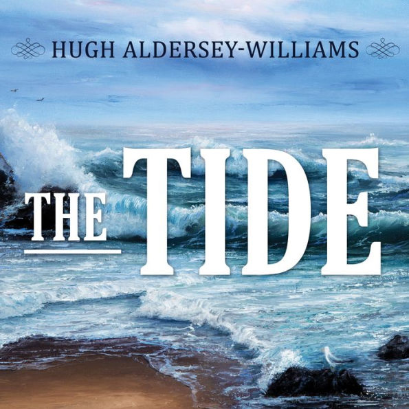 The Tide: The Science and Stories Behind the Greatest Force on Earth