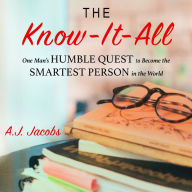 The Know-It-All: One Man's Humble Quest to Become the Smartest Person in the World, Complete Unabridged Version