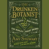 The Drunken Botanist: The Plants That Create the World's Great Drinks