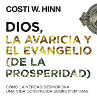 Dios, la avaricia y el Evangelio (de la prosperidad): Cómo la Verdad desmorona una vida construida sobre mentiras