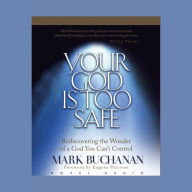 Your God Is Too Safe: Rediscovering the Wonder of a God You Can't Control