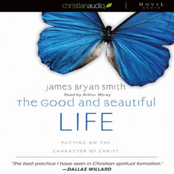 The Good and Beautiful Life: Putting on the Character of Christ