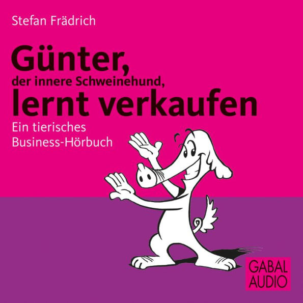 Günter, der innere Schweinehund, lernt verkaufen: Ein tierisches Business-Hörbuch