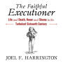 The Faithful Executioner: Life and Death, Honor and Shame in the Turbulent Sixteenth Century