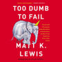 Too Dumb to Fail: How the GOP Betrayed the Reagan Revolution to Win Elections (and How It Can Reclaim Its Conservative Roots)