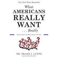 What Americans Really Want...Really: The Truth About Our Hopes, Dreams, and Fears