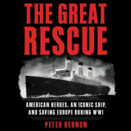 The Great Rescue: American Heroes, an Iconic Ship, and the Race to Save Europe in WWI - The Great War's Maritime Heroics on the U.S.S. Leviathan