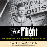 The Flight: Charles Lindbergh's Daring and Immortal 1927 Transatlantic Crossing