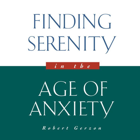 Finding Serenity in the Age of Anxiety (Abridged)