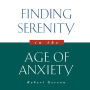 Finding Serenity in the Age of Anxiety (Abridged)
