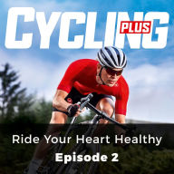 Cycling Plus: Ride Your Heart Healthy: Episode 2