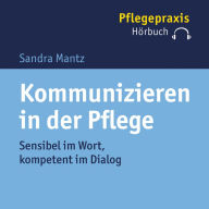 Kommunizieren in der Pflege: Sensibel im Wort, kompetent im Dialog (Abridged)