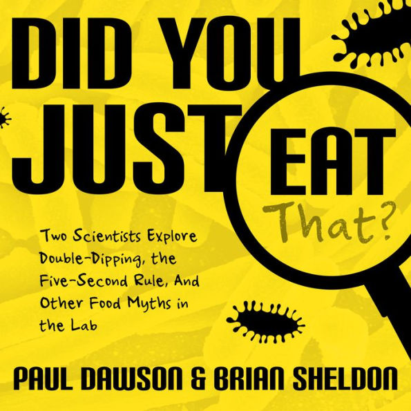 Did You Just Eat That?: Two Scientists Explore Double-Dipping, the Five-Second Rule, and other Food Myths in the Lab