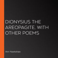 Dionysius the Areopagite, with other poems