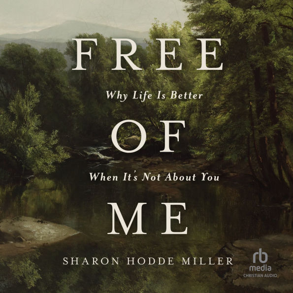 Free of Me: Why Life Is Better When It's Not about You