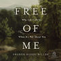 Free of Me: Why Life Is Better When It's Not about You