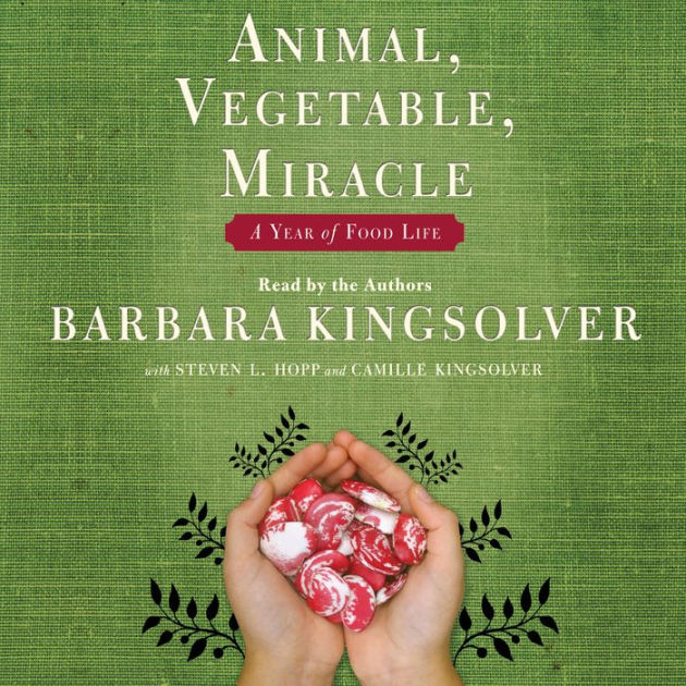 Animal, Vegetable, Miracle By Barbara Kingsolver, Camille Kingsolver ...