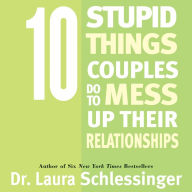 Ten Stupid Things Couples Do To Mess Up Their Relationships (Abridged)