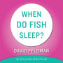 When Do Fish Sleep and Other Imponderables (Abridged)
