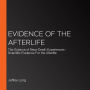 Evidence of the Afterlife: The Science of Near-Death Experiences - Scientific Evidence For the Afterlife