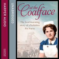 At the Coalface: The memoir of a pit nurse: The heartwarming story of a Yorkshire Pit Nurse