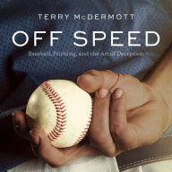 Off Speed: Baseball, Pitching, and the Art of Deception