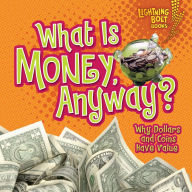 What Is Money, Anyway?: Why Dollars and Coins Have Value