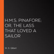 H.M.S. Pinafore; Or, The Lass That Loved A Sailor