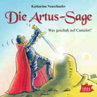 Die Artus-Sage. Was geschah auf Camelot? (Abridged)