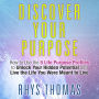Discover Your Purpose: How to Use the 5 Life Purpose Profiles to Unlock Your Hidden Potential and Live the Life You Were Meant to Live