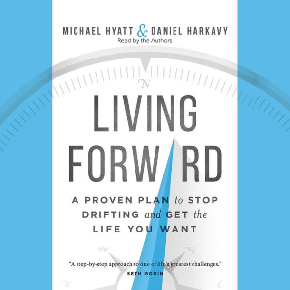 Living Forward: A Proven Plan to Stop Drifting and Get the Life You Want