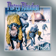 Perry Rhodan Silber Edition 10: Thora: Perry Rhodan-Zyklus 