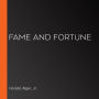 Fame and Fortune