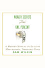 Wealth Secrets of the One Percent: A Modern Manual to Getting Marvelously, Obscenely Rich