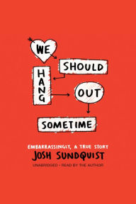 We Should Hang Out Sometime: Embarrassingly, a true story